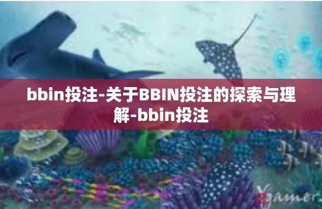 bbin投注-关于BBIN投注的探索与理解-bbin投注