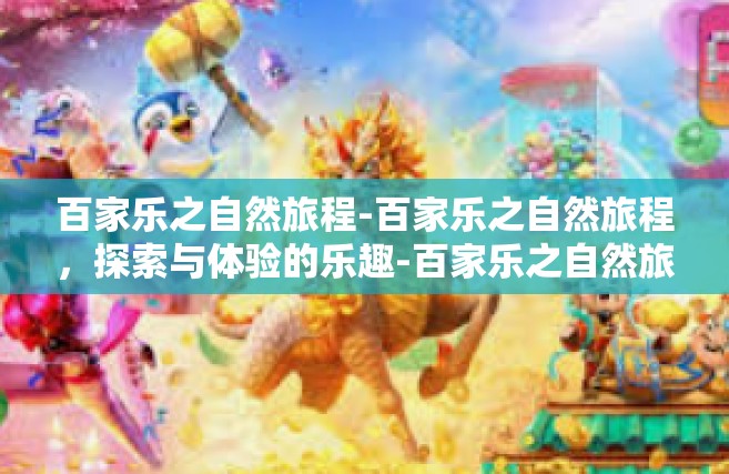 百家乐之自然旅程-百家乐之自然旅程，探索与体验的乐趣-百家乐之自然旅程