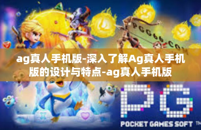 ag真人手机版-深入了解Ag真人手机版的设计与特点-ag真人手机版
