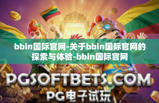bbin国际官网-关于bbin国际官网的探索与体验-bbin国际官网