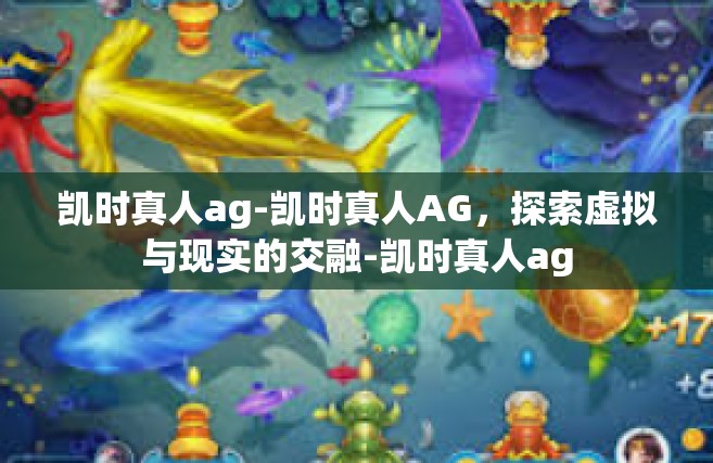 凯时真人ag-凯时真人AG，探索虚拟与现实的交融-凯时真人ag