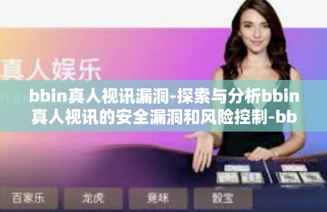 bbin真人视讯漏洞-探索与分析bbin真人视讯的安全漏洞和风险控制-bbin真人视讯漏洞