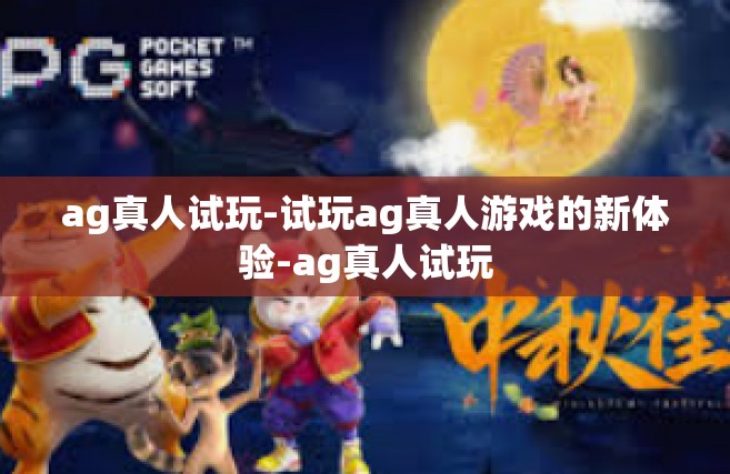 ag真人试玩-试玩ag真人游戏的新体验-ag真人试玩