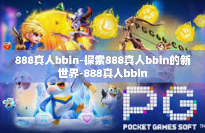 888真人bbin-探索888真人bbin的新世界-888真人bbin