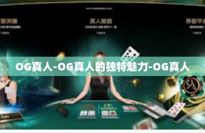 OG真人-OG真人的独特魅力-OG真人