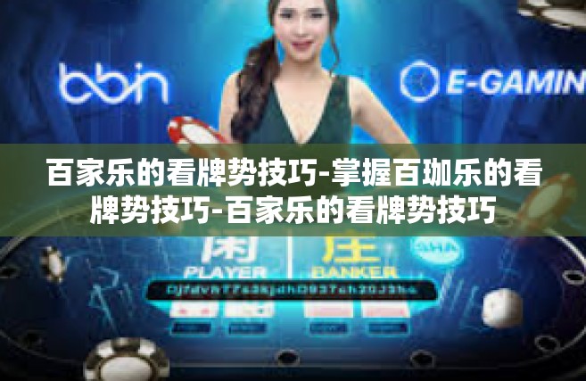 百家乐的看牌势技巧-掌握百珈乐的看牌势技巧-百家乐的看牌势技巧
