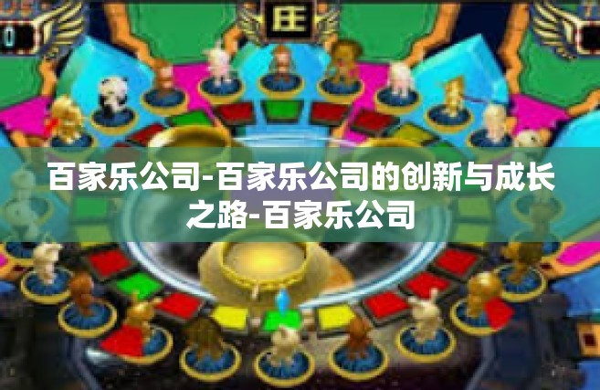 百家乐公司-百家乐公司的创新与成长之路-百家乐公司