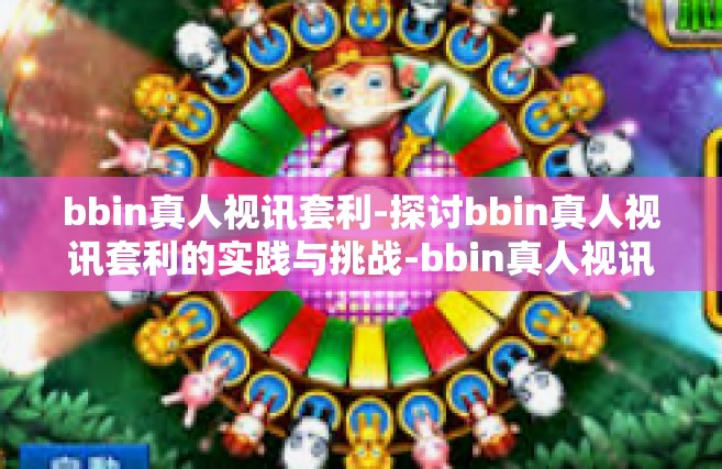 bbin真人视讯套利-探讨bbin真人视讯套利的实践与挑战-bbin真人视讯套利