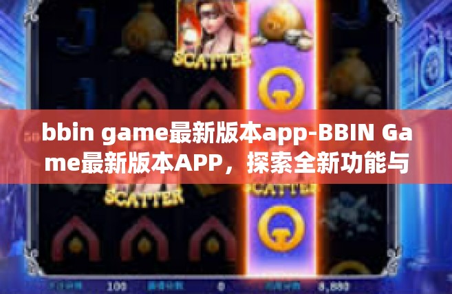 bbin game最新版本app-BBIN Game最新版本APP，探索全新功能与体验-bbin game最新版本app