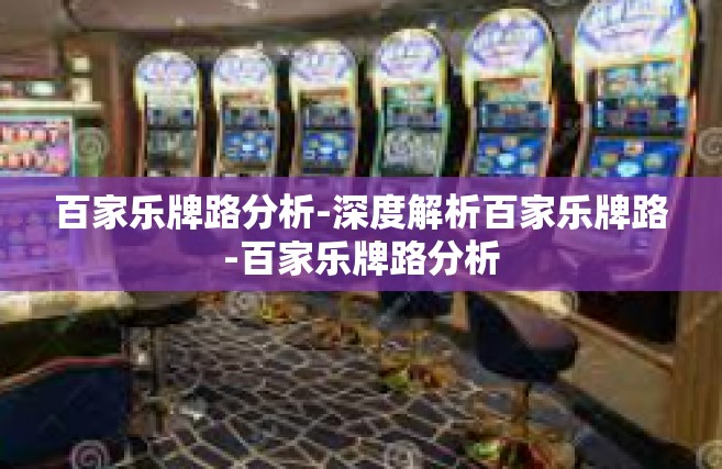 百家乐牌路分析-深度解析百家乐牌路-百家乐牌路分析