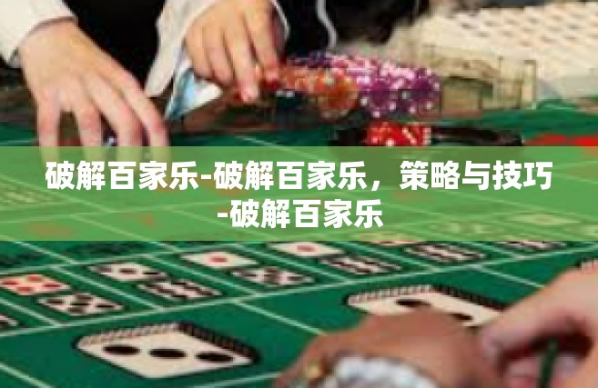破解百家乐-破解百家乐，策略与技巧-破解百家乐