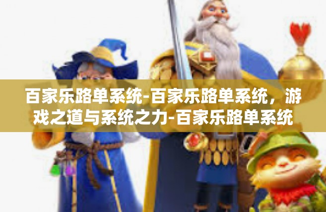 百家乐路单系统-百家乐路单系统，游戏之道与系统之力-百家乐路单系统