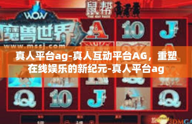 真人平台ag-真人互动平台AG，重塑在线娱乐的新纪元-真人平台ag