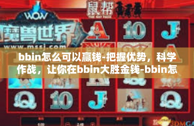 bbin怎么可以赢钱-把握优势，科学作战，让你在bbin大胜金钱-bbin怎么可以赢钱