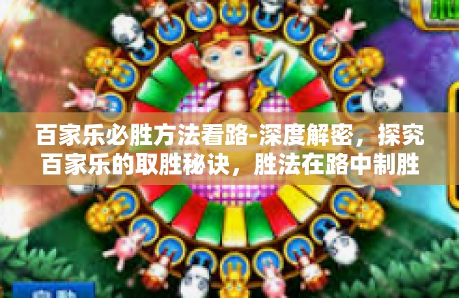 百家乐必胜方法看路-深度解密，探究百家乐的取胜秘诀，胜法在路中制胜之道-百家乐必胜方法看路
