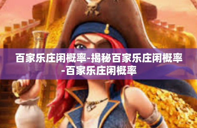 百家乐庄闲概率-揭秘百家乐庄闲概率-百家乐庄闲概率