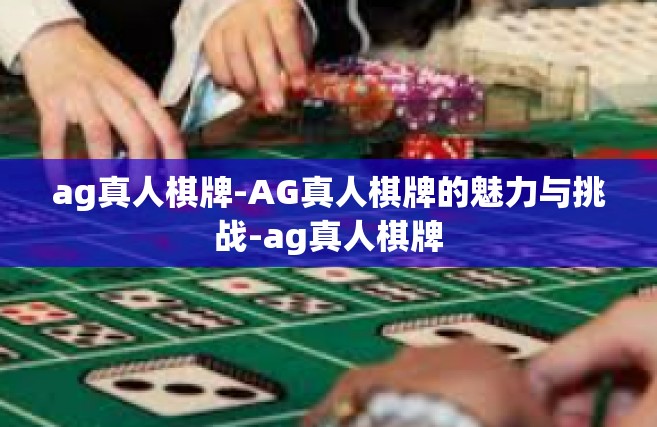 ag真人棋牌-AG真人棋牌的魅力与挑战-ag真人棋牌