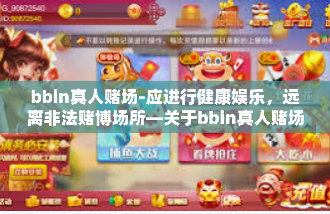 bbin真人赌场-应进行健康娱乐，远离非法赌博场所—关于bbin真人赌场的警示文章-bbin真人赌场
