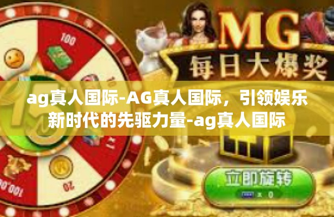 ag真人国际-AG真人国际，引领娱乐新时代的先驱力量-ag真人国际