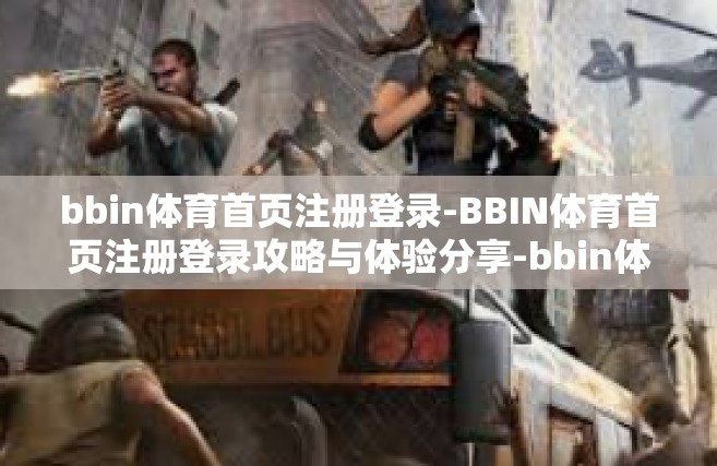 bbin体育首页注册登录-BBIN体育首页注册登录攻略与体验分享-bbin体育首页注册登录