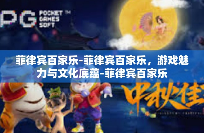 菲律宾百家乐-菲律宾百家乐，游戏魅力与文化底蕴-菲律宾百家乐