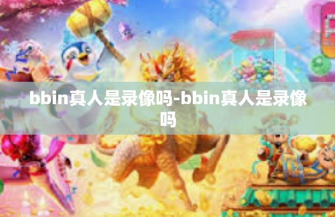 bbin真人是录像吗-bbin真人是录像吗