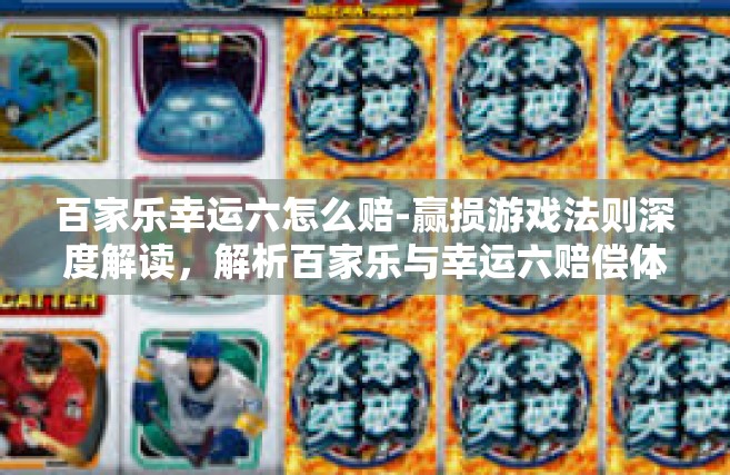 百家乐幸运六怎么赔-赢损游戏法则深度解读，解析百家乐与幸运六赔偿体系全过程-百家乐幸运六怎么赔