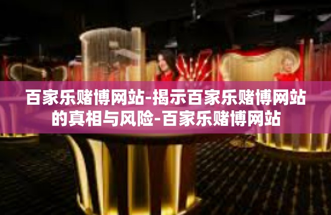 百家乐赌博网站-揭示百家乐赌博网站的真相与风险-百家乐赌博网站