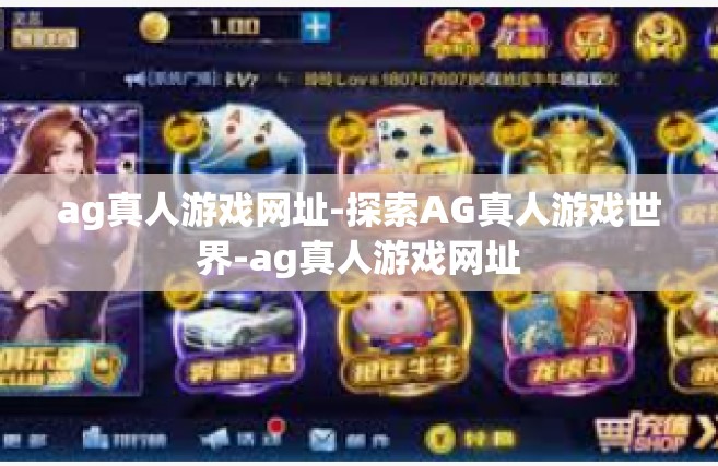 ag真人游戏网址-探索AG真人游戏世界-ag真人游戏网址