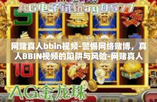 网赌真人bbin视频-警惕网络赌博，真人BBIN视频的陷阱与风险-网赌真人bbin视频