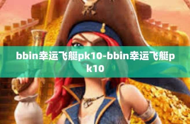 bbin幸运飞艇pk10-bbin幸运飞艇pk10