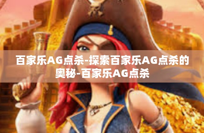百家乐AG点杀-探索百家乐AG点杀的奥秘-百家乐AG点杀
