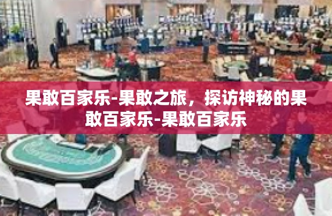 果敢百家乐-果敢之旅，探访神秘的果敢百家乐-果敢百家乐