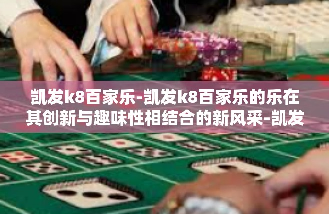 凯发k8百家乐-凯发k8百家乐的乐在其创新与趣味性相结合的新风采-凯发k8百家乐