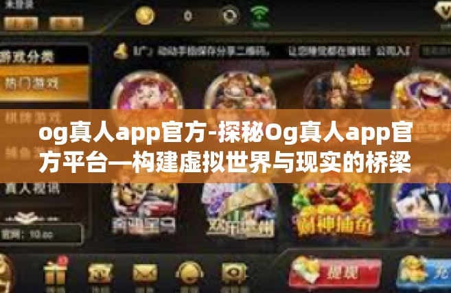 og真人app官方-探秘Og真人app官方平台—构建虚拟世界与现实的桥梁-og真人app官方