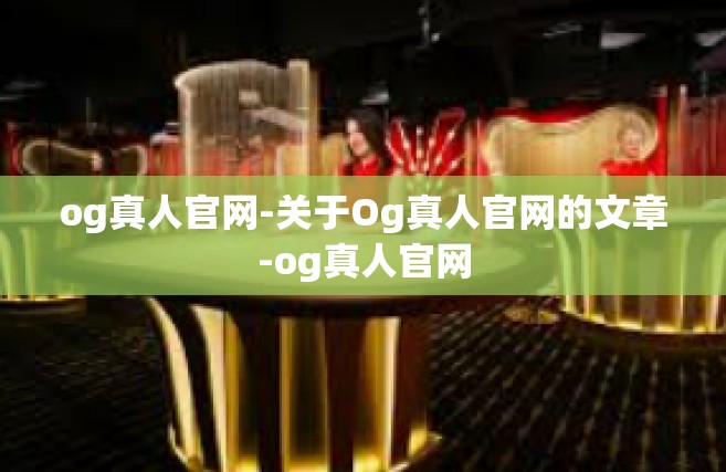 og真人官网-关于Og真人官网的文章-og真人官网