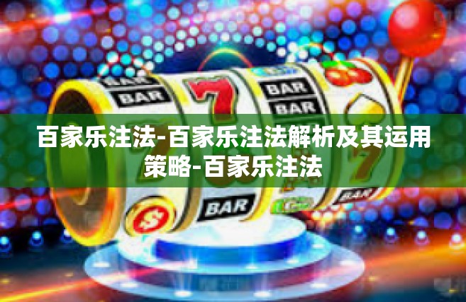 百家乐注法-百家乐注法解析及其运用策略-百家乐注法