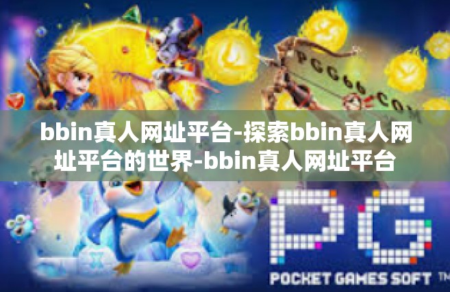 bbin真人网址平台-探索bbin真人网址平台的世界-bbin真人网址平台