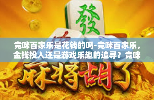 竞咪百家乐是花钱的吗-竞咪百家乐，金钱投入还是游戏乐趣的追寻？竞咪百家乐是花钱的吗