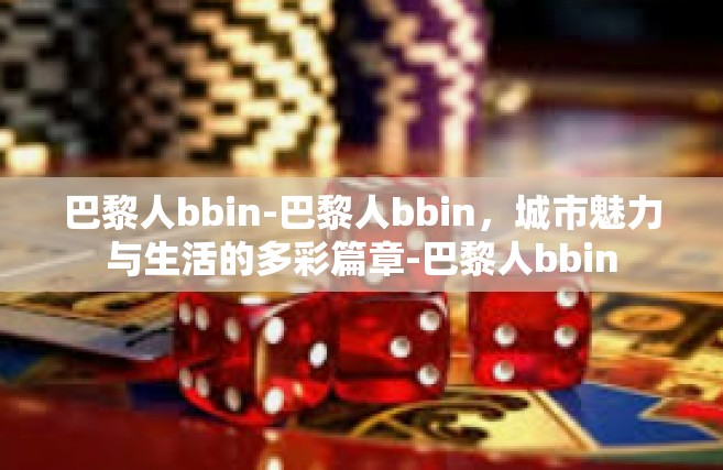 巴黎人bbin-巴黎人bbin，城市魅力与生活的多彩篇章-巴黎人bbin