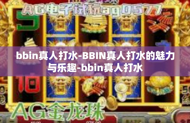 bbin真人打水-BBIN真人打水的魅力与乐趣-bbin真人打水