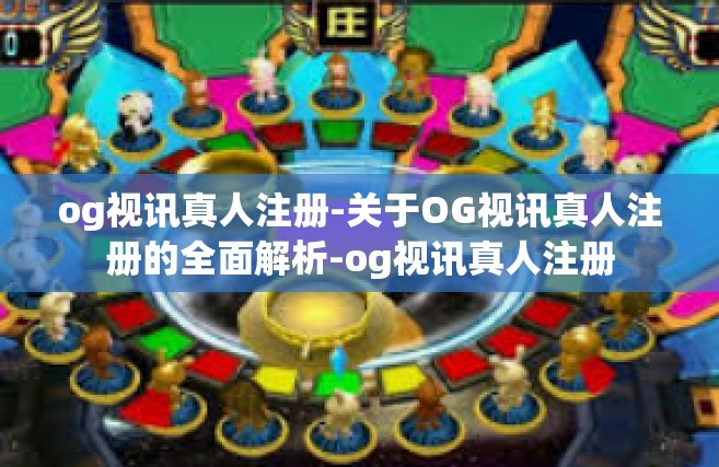 og视讯真人注册-关于OG视讯真人注册的全面解析-og视讯真人注册