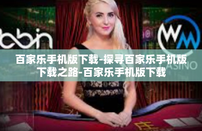 百家乐手机版下载-探寻百家乐手机版下载之路-百家乐手机版下载