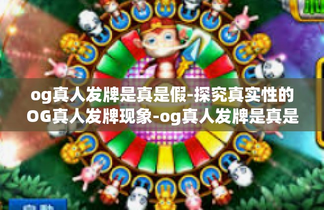 og真人发牌是真是假-探究真实性的OG真人发牌现象-og真人发牌是真是假