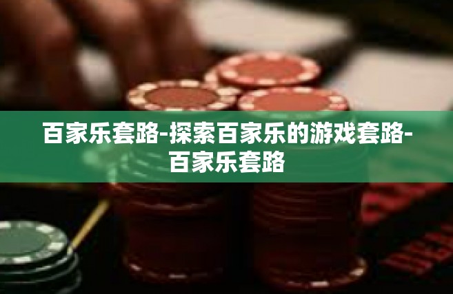 百家乐套路-探索百家乐的游戏套路-百家乐套路