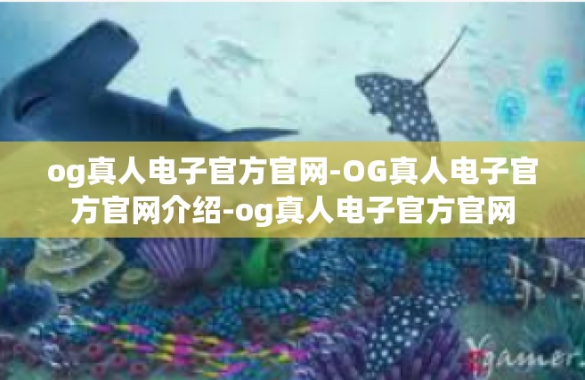 og真人电子官方官网-OG真人电子官方官网介绍-og真人电子官方官网