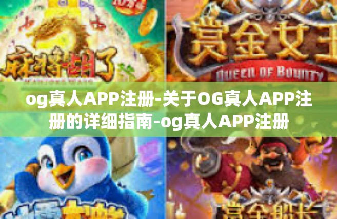 og真人APP注册-关于OG真人APP注册的详细指南-og真人APP注册