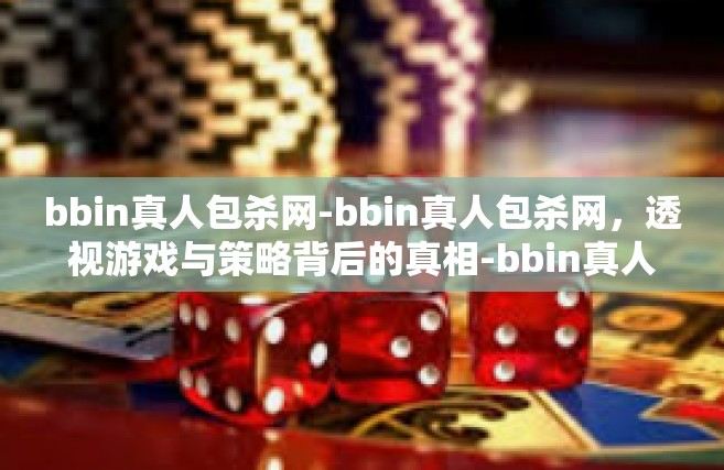 bbin真人包杀网-bbin真人包杀网，透视游戏与策略背后的真相-bbin真人包杀网
