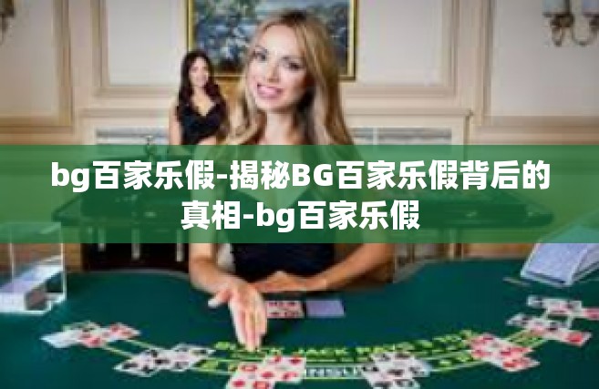 bg百家乐假-揭秘BG百家乐假背后的真相-bg百家乐假