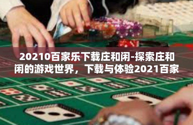20210百家乐下载庄和闲-探索庄和闲的游戏世界，下载与体验2021百家乐-20210百家乐下载庄和闲